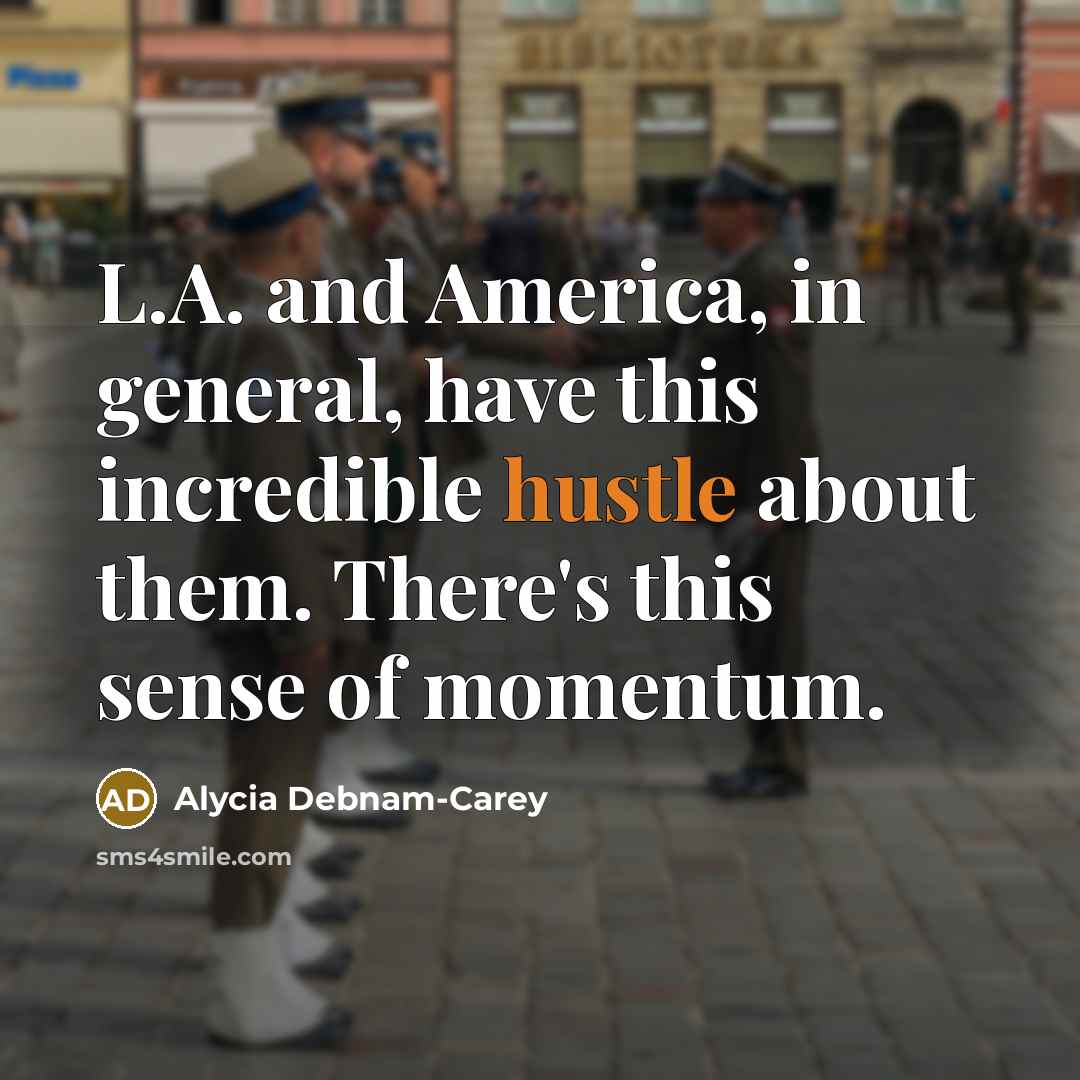 “L.A. and America, in general, have this incredible hustle about…” quote by Alycia Debnam-Carey