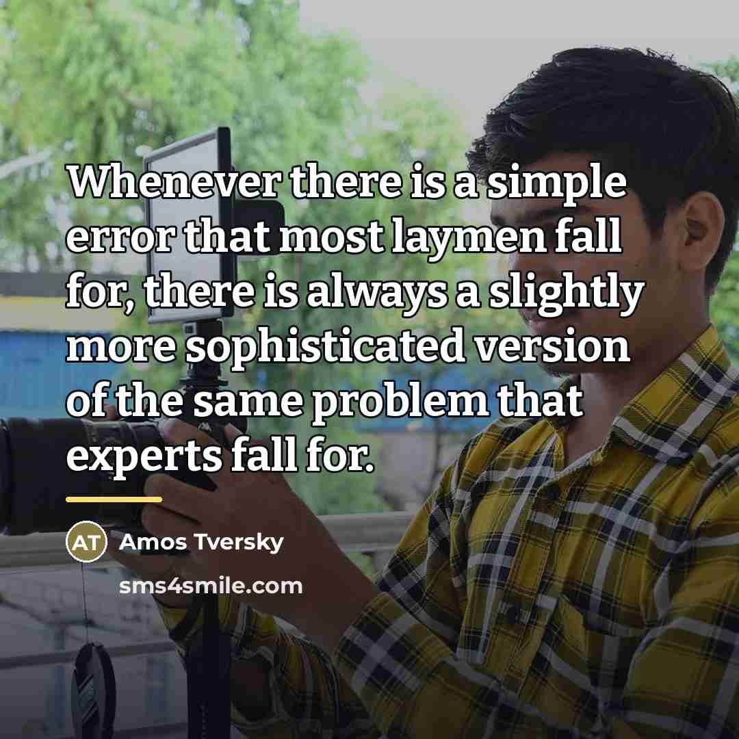 “Whenever there is a simple error that most laymen fall…” quote by Amos Tversky