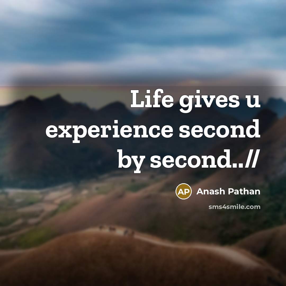 “Life gives u experience second by second..//” quote by Anash Pathan