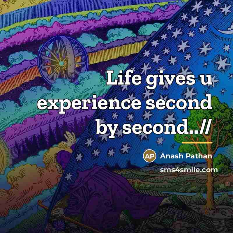 “Life gives u experience second by second..//…” quote by Anash Pathan