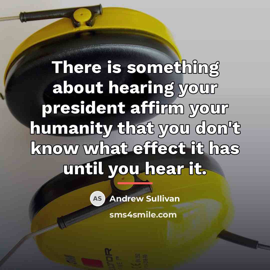 “There is something about hearing your president affirm your humanity…” quote by Andrew Sullivan