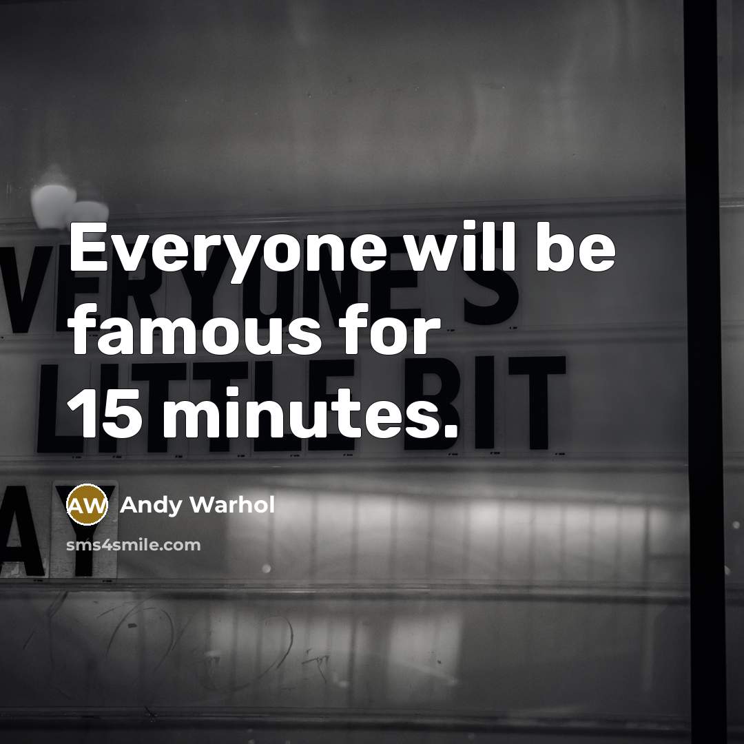 “Everyone will be famous for 15 minutes.” quote by Andy Warhol
