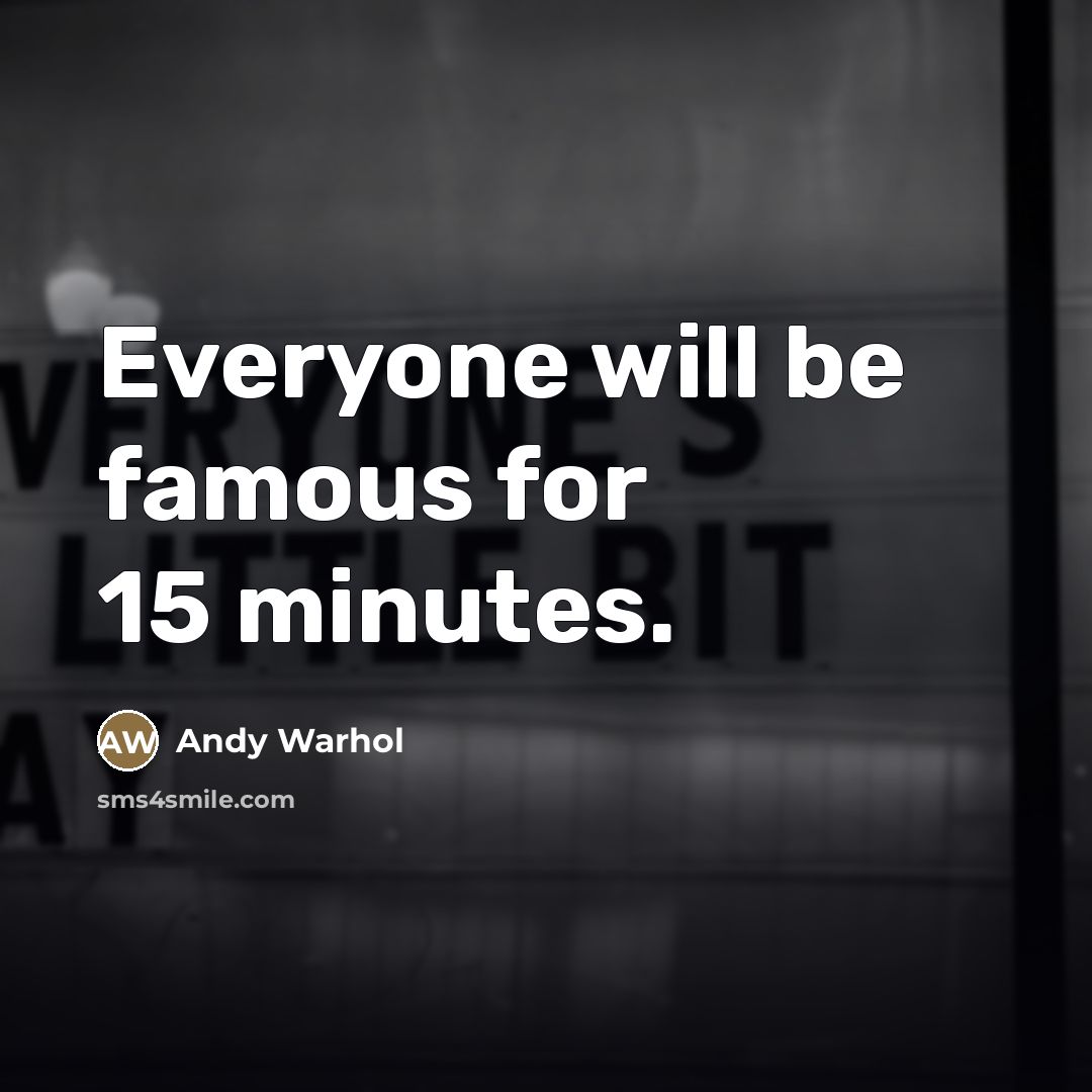 “Everyone will be famous for 15 minutes.…” quote by Andy Warhol