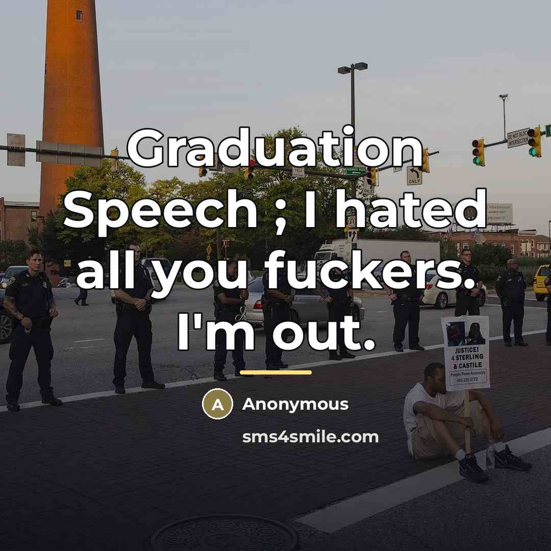 “Graduation Speech ; I hated all you fuckers. I'm out.…” quote by Anonymous