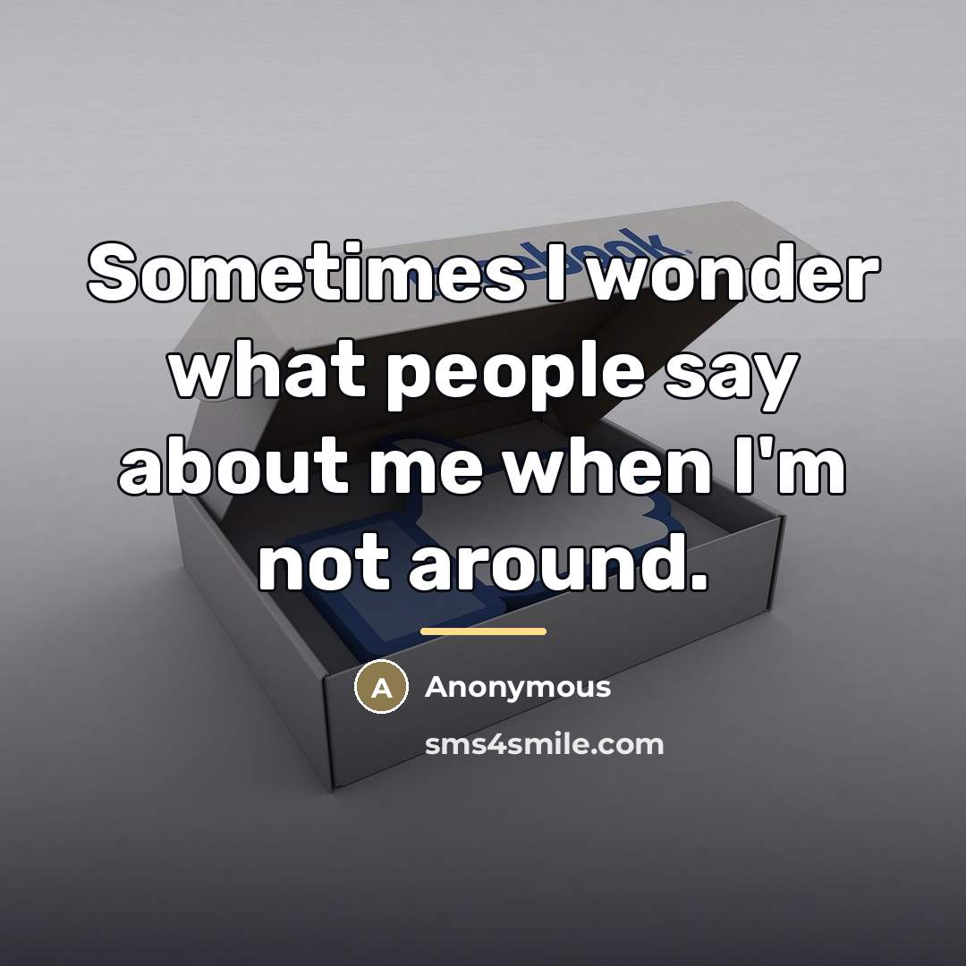 “Sometimes I wonder what people say about me when I'm…” quote by Anonymous