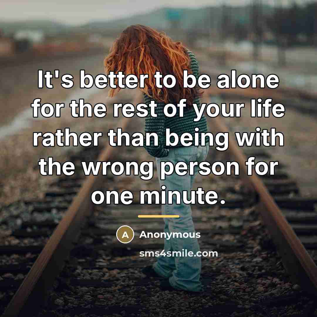 “It's better to be alone for the rest of your…” quote by Anonymous