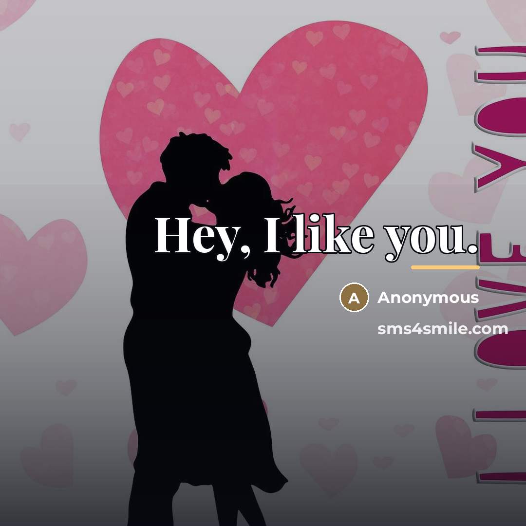 “Hey, I like you.…” quote by Anonymous