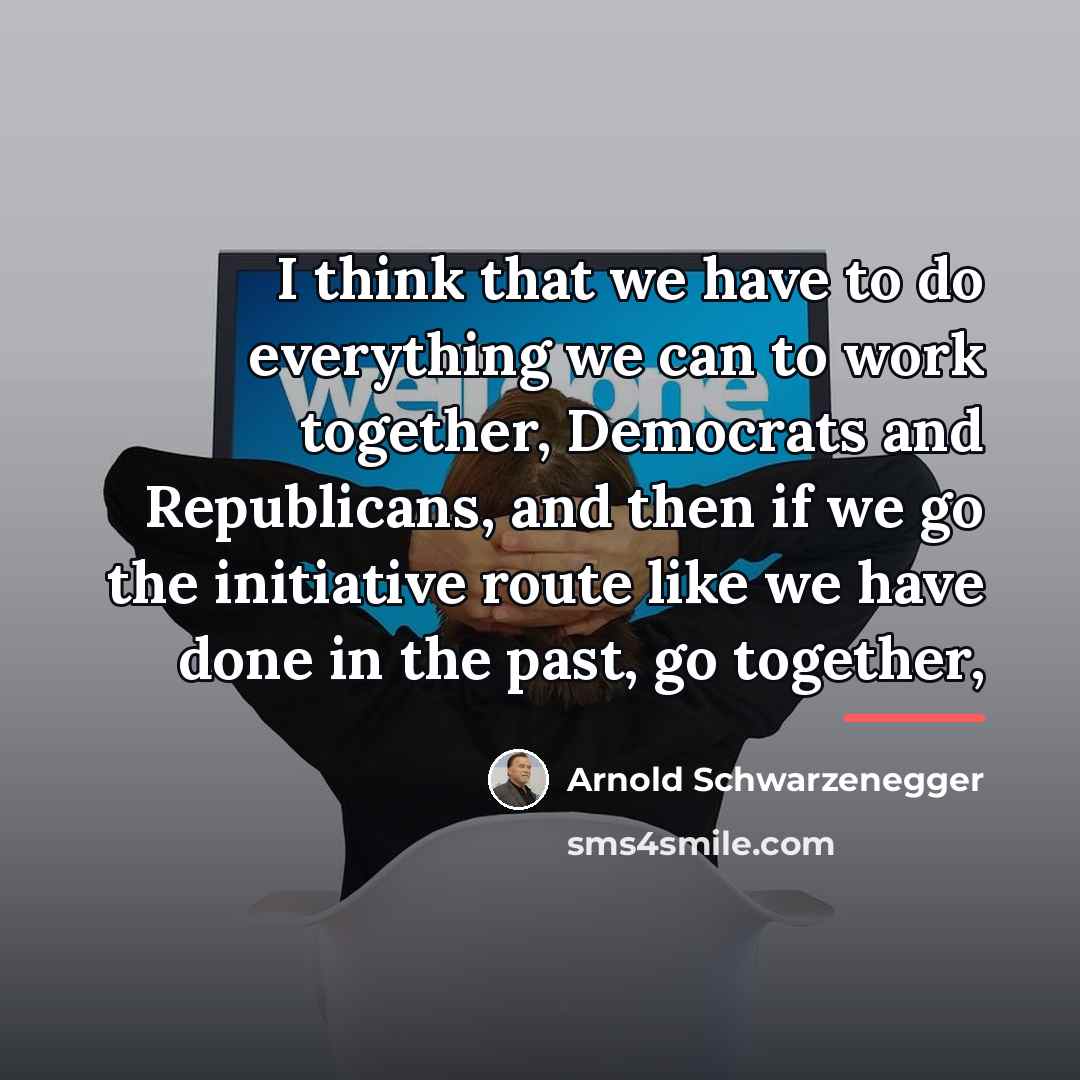 “I think that we have to do everything we can…” quote by Arnold Schwarzenegger