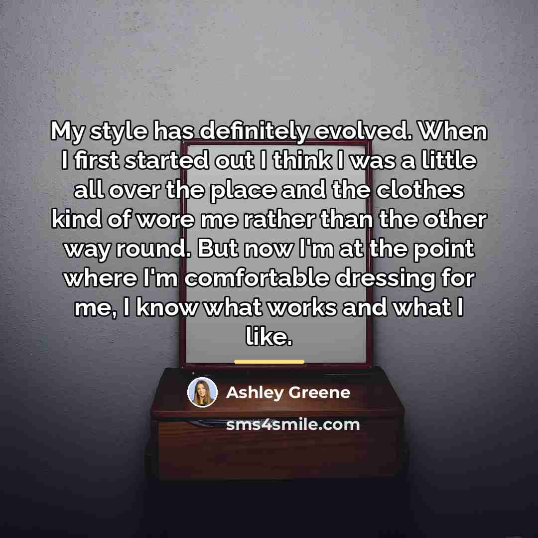 “My style has definitely evolved. When I first started out…” quote by Ashley Greene