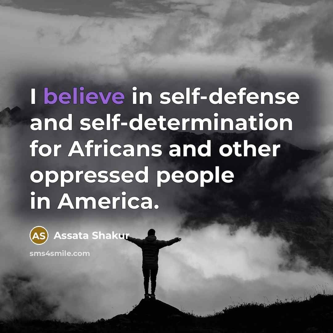 “I believe in self-defense and self-determination for Africans and other oppressed people in America.” quote by Assata Shakur