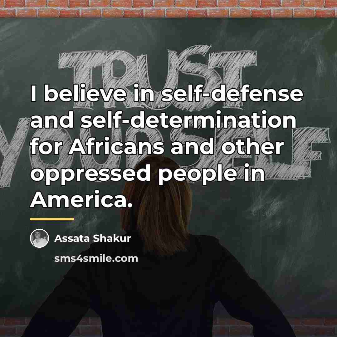 “I believe in self-defense and self-determination for Africans and other…” quote by Assata Shakur