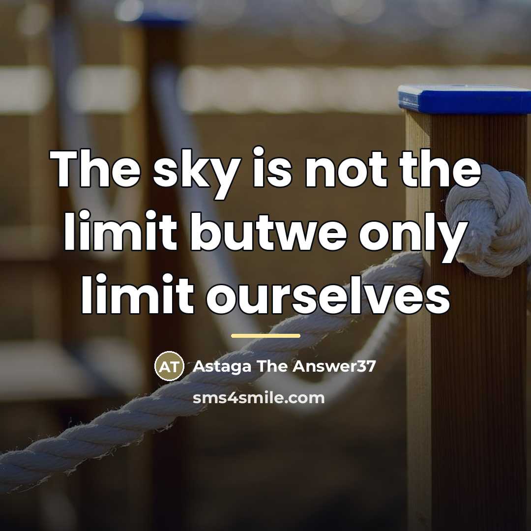 “The sky is not the limit butwe only limit ourselves…” quote by Astaga The Answer37