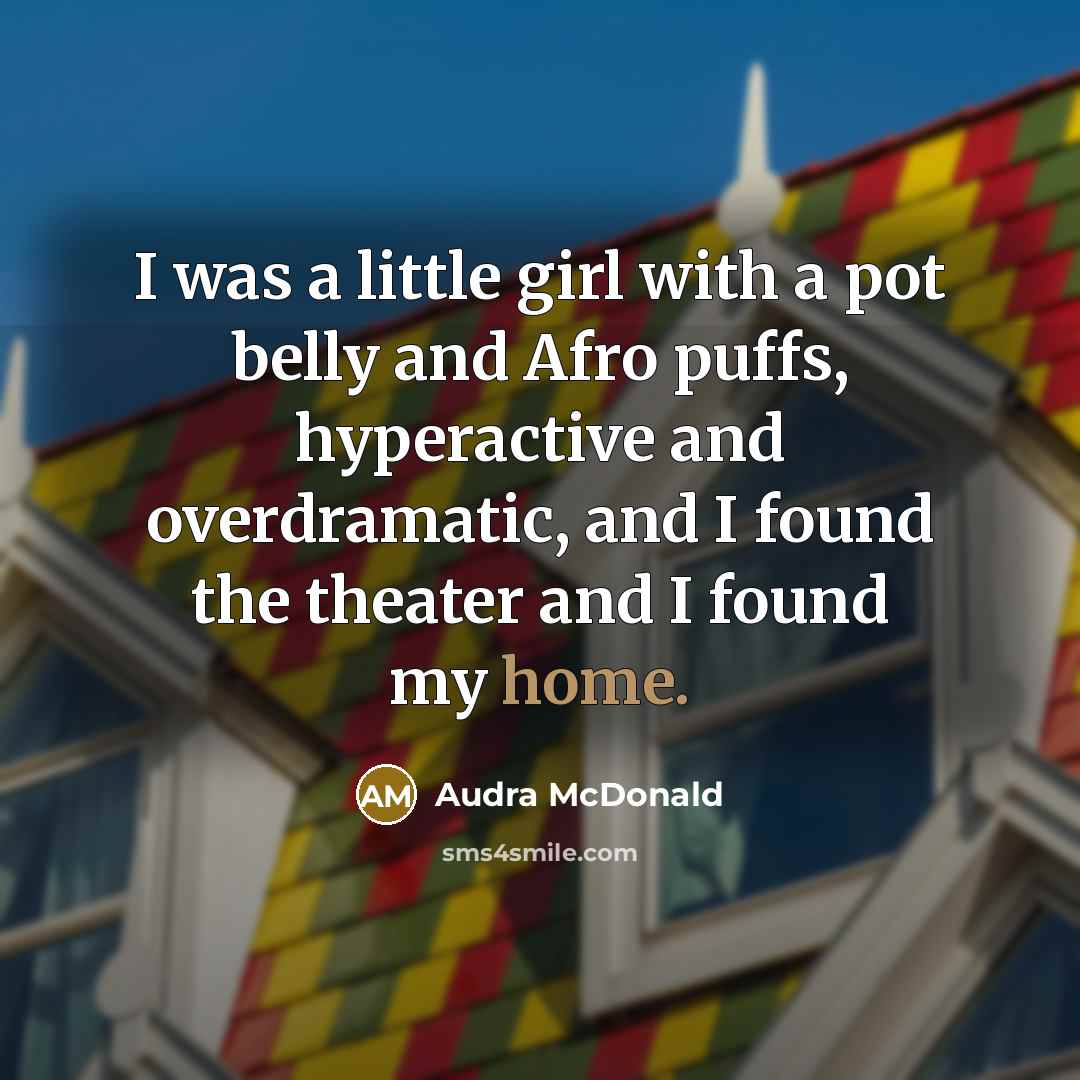 “I was a little girl with a pot belly and…” quote by Audra McDonald