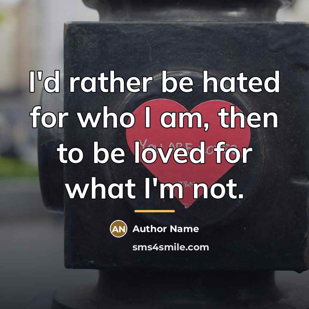 “I'd rather be hated for who I am, then to…” quote by Author Name