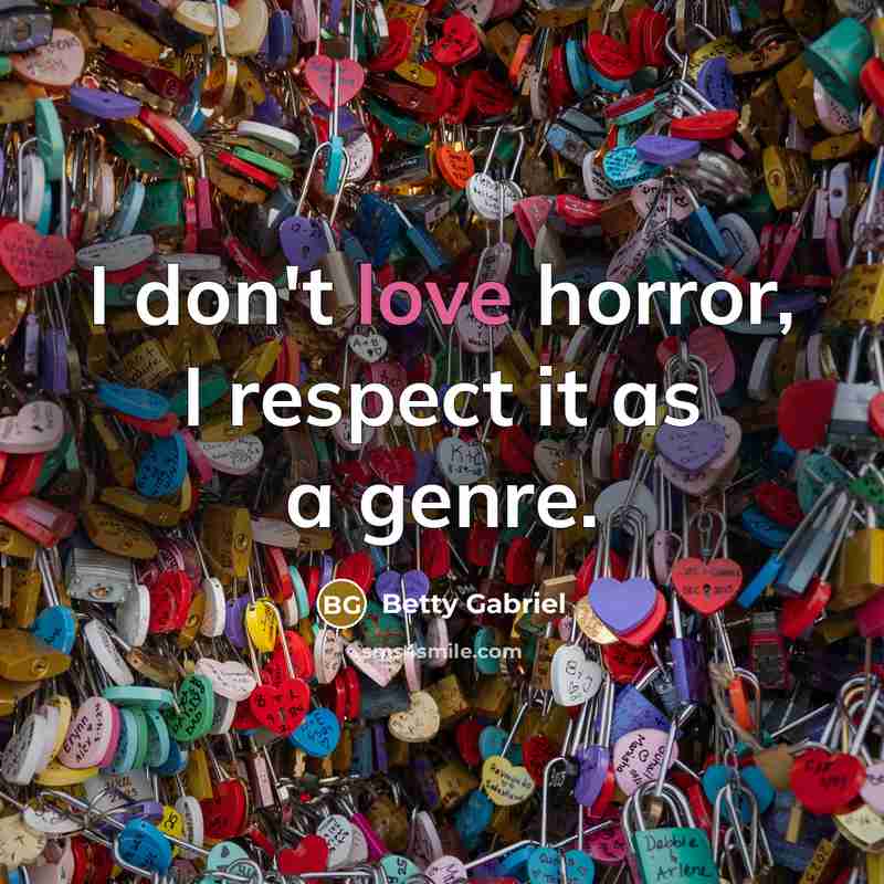 “I don't love horror, I respect it as a genre.…” quote by Betty Gabriel