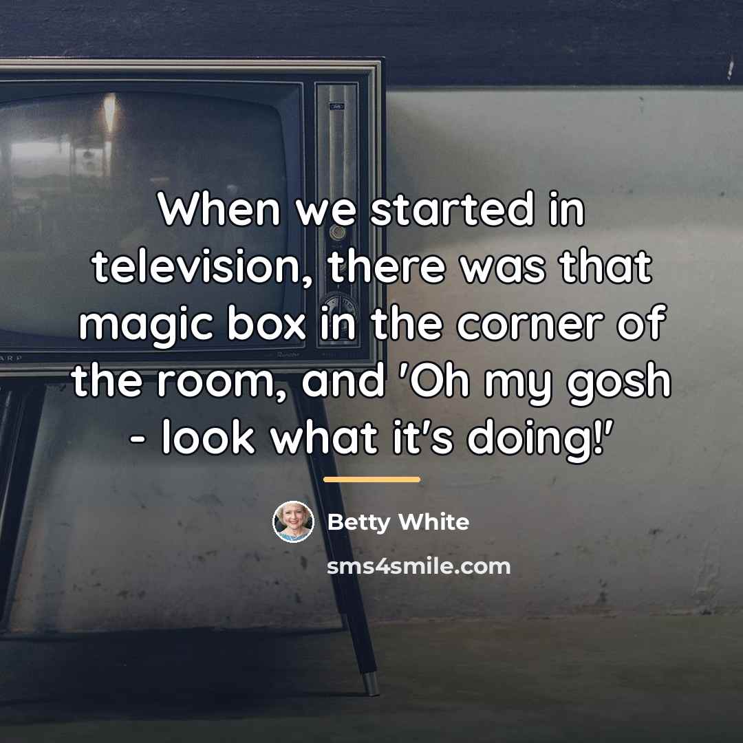 “When we started in television, there was that magic box…” quote by Betty White