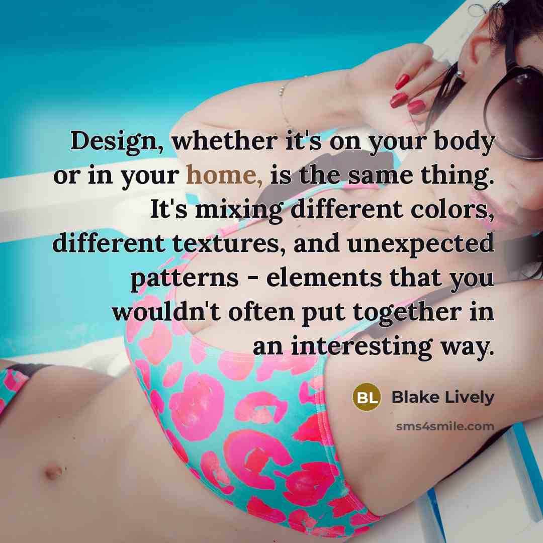 “Design, whether it's on your body or in your home,…” quote by Blake Lively