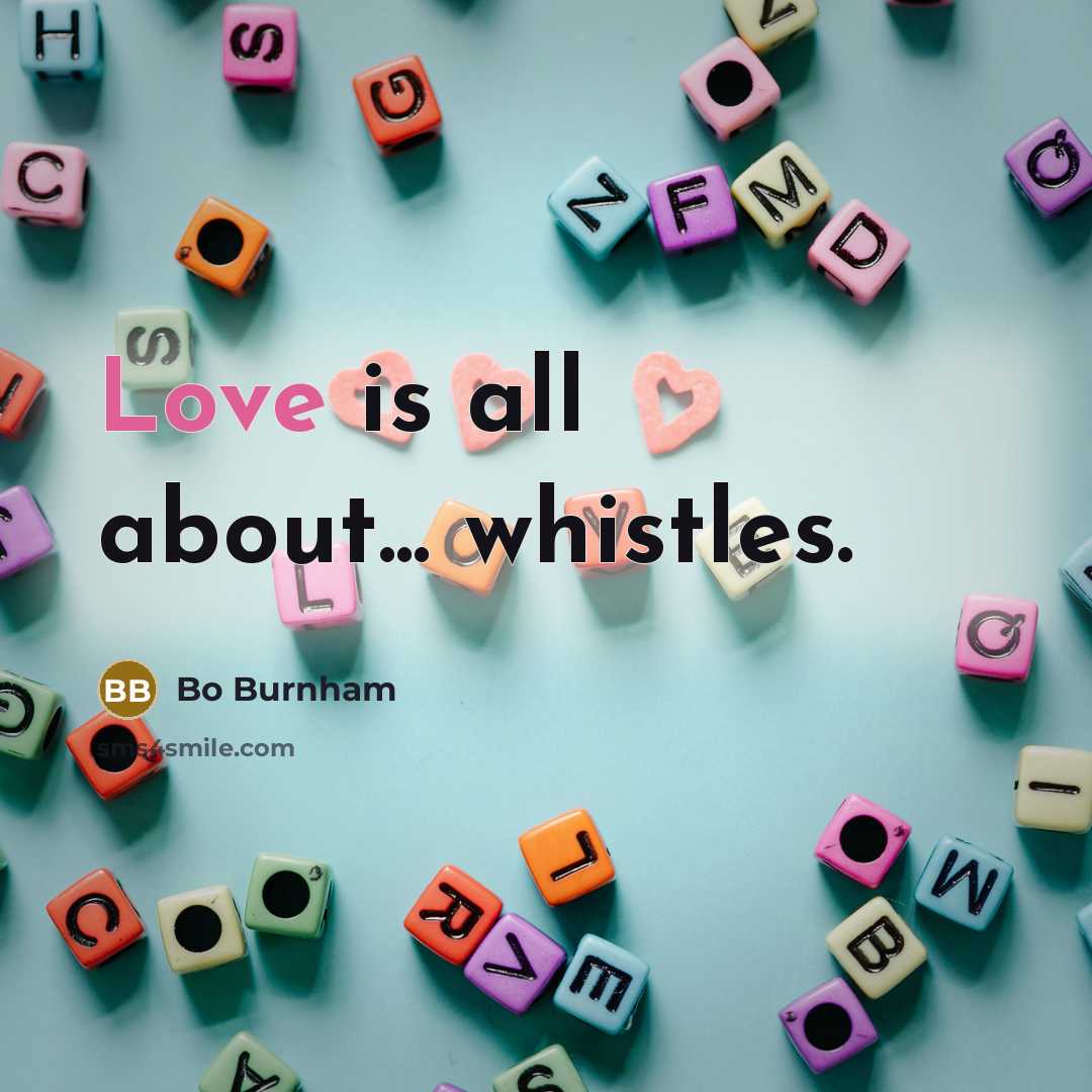 “Love is all about... whistles.…” quote by Bo Burnham