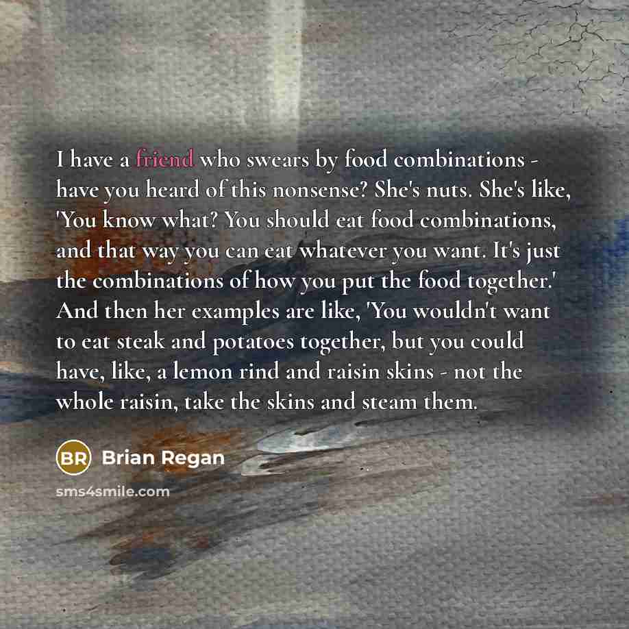 “I have a friend who swears by food combinations -…” quote by Brian Regan
