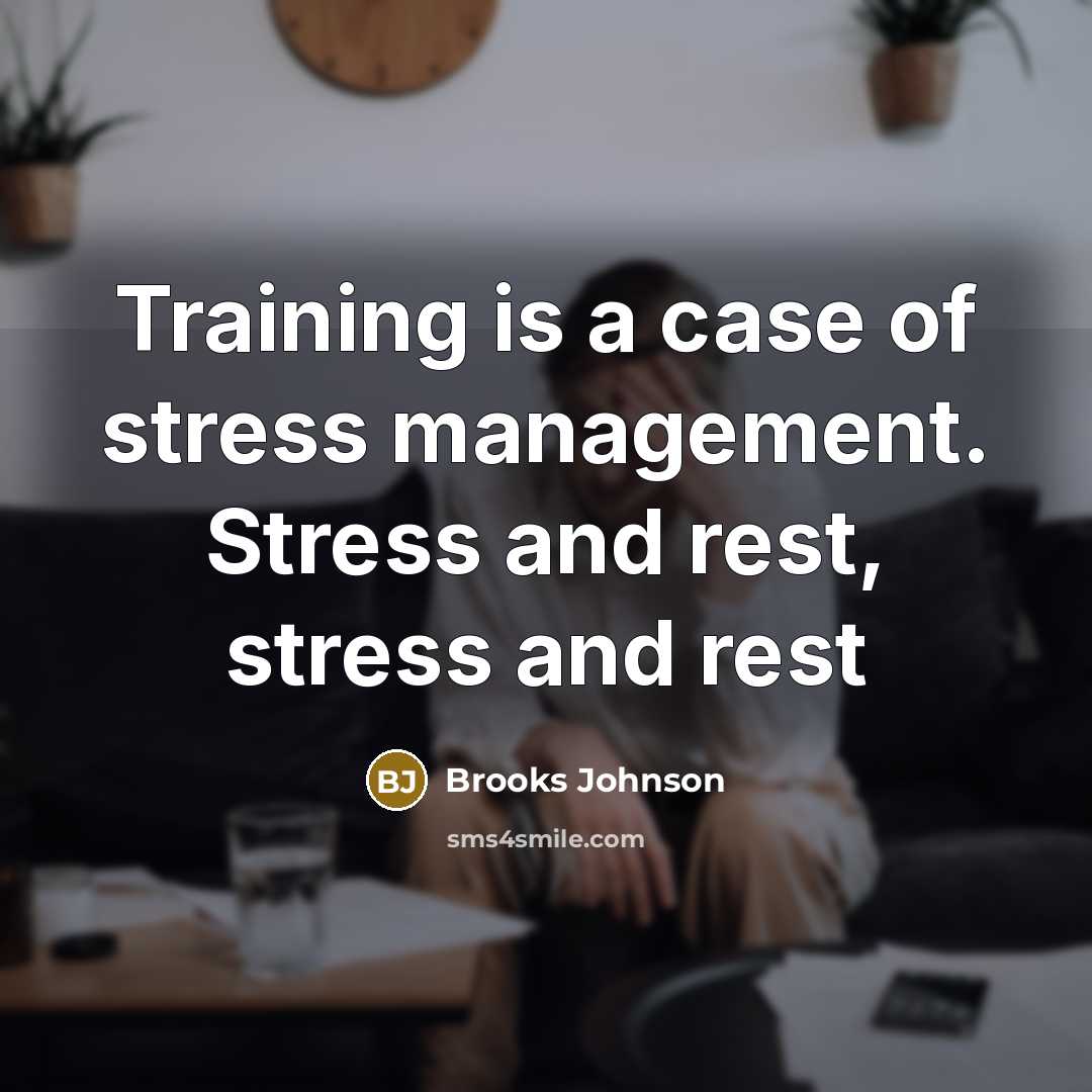 “Training is a case of stress management. Stress and rest,…” quote by Brooks Johnson