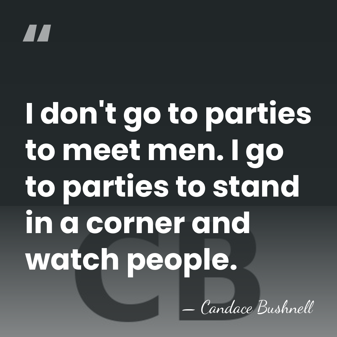 I don't go to parties to meet men. I go to parties&hellip; - Candace Bushnell
