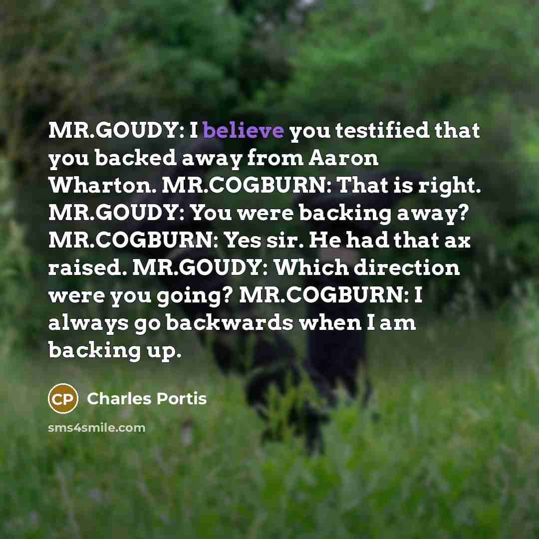 “MR.GOUDY: I believe you testified that you backed away from…” quote by Charles Portis