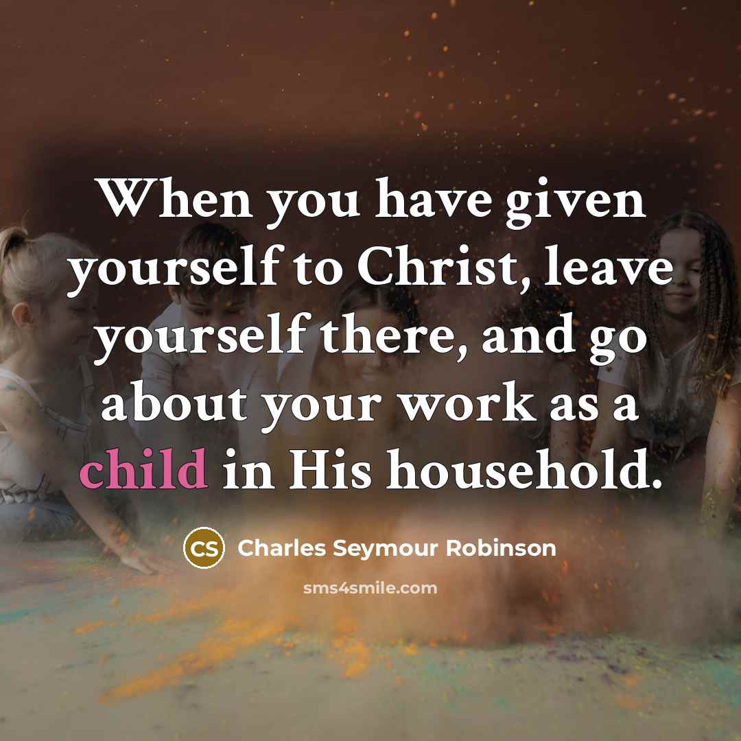 “When you have given yourself to Christ, leave yourself there,…” quote by Charles Seymour Robinson
