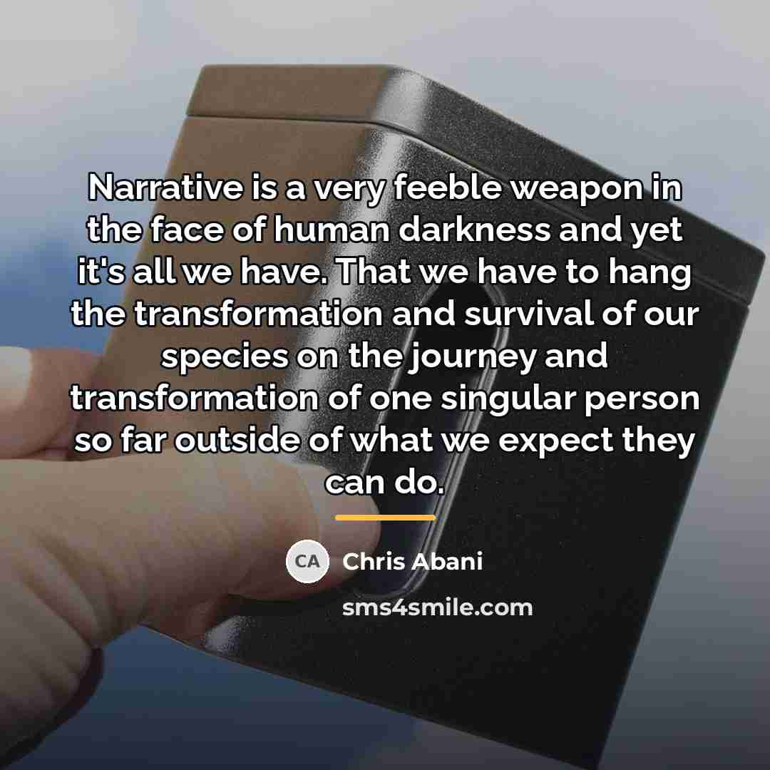 “Narrative is a very feeble weapon in the face of…” quote by Chris Abani