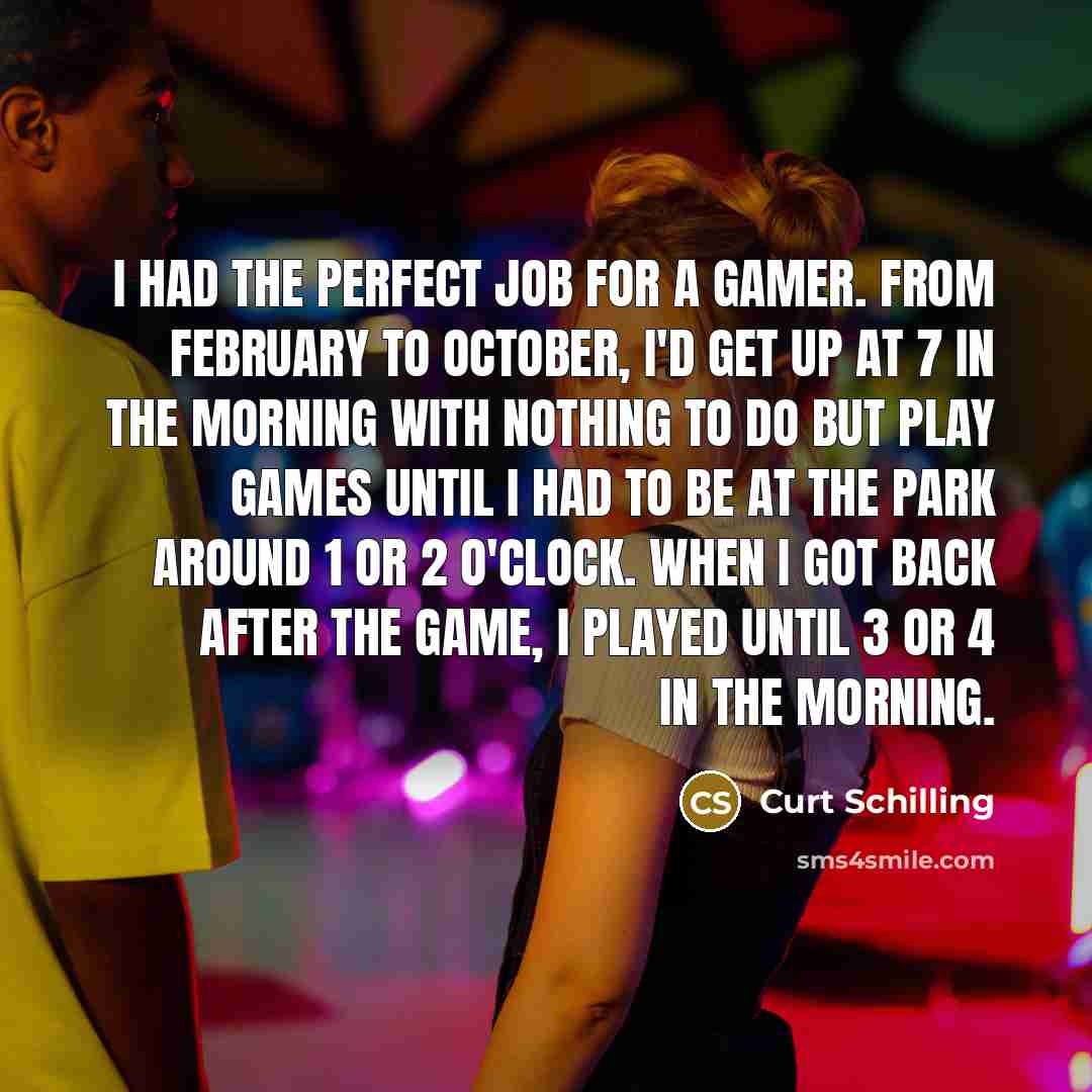 “I had the perfect job for a gamer. From February…” quote by Curt Schilling