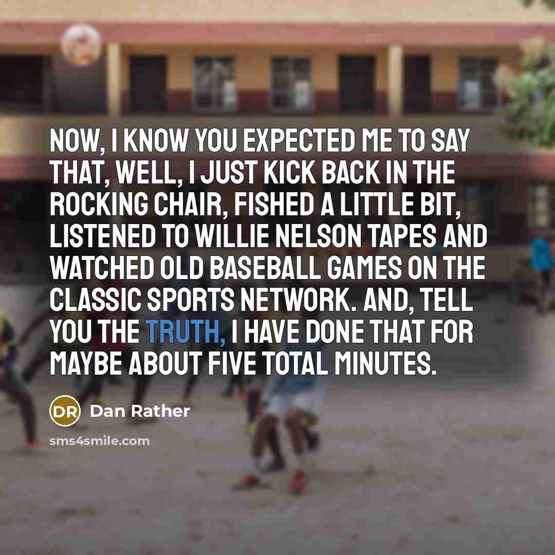 “Now, I know you expected me to say that, well,…” quote by Dan Rather