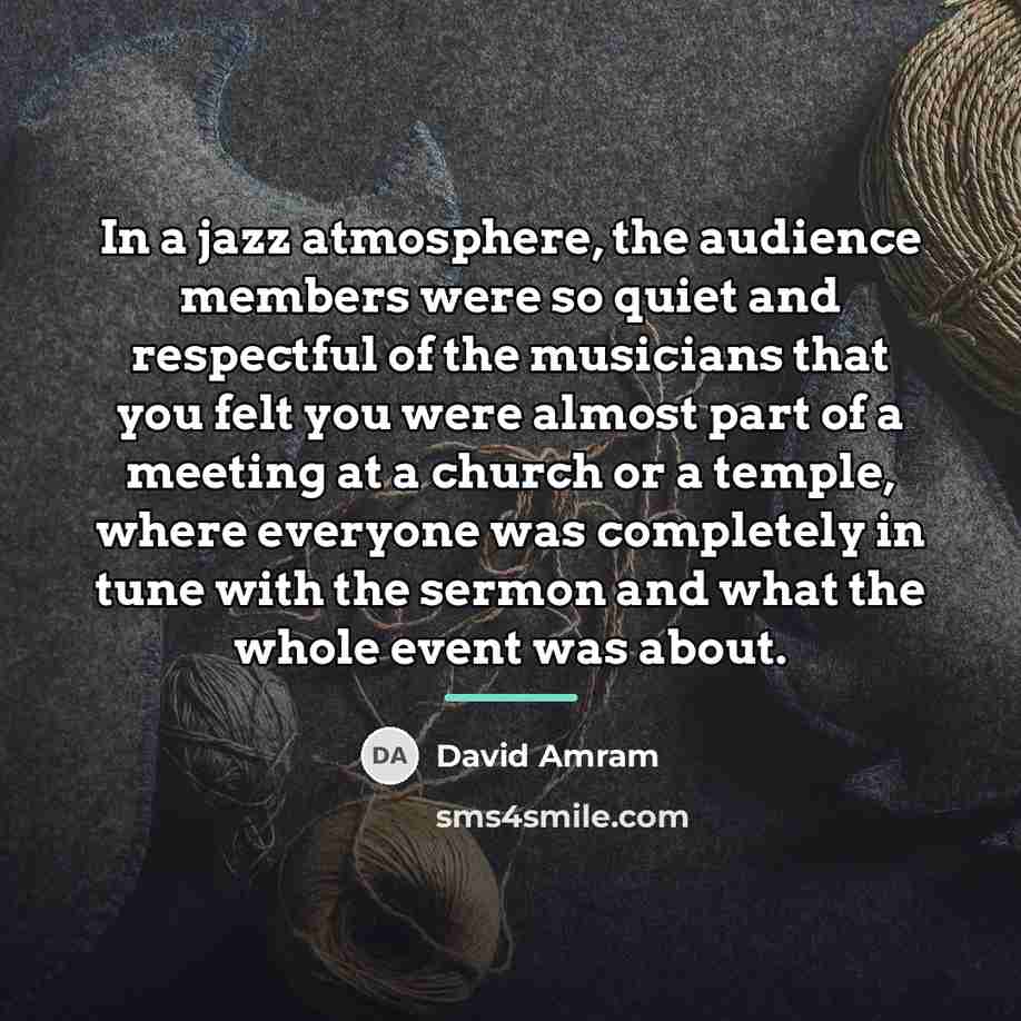 “In a jazz atmosphere, the audience members were so quiet…” quote by David Amram