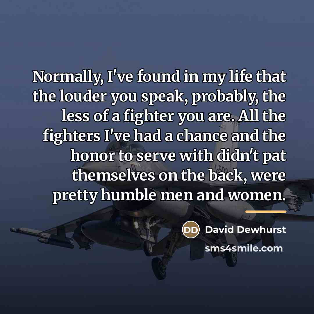“Normally, I've found in my life that the louder you…” quote by David Dewhurst