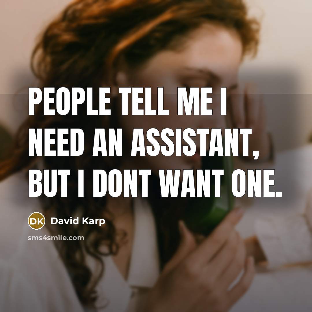 “People tell me I need an assistant, but I dont…” quote by David Karp
