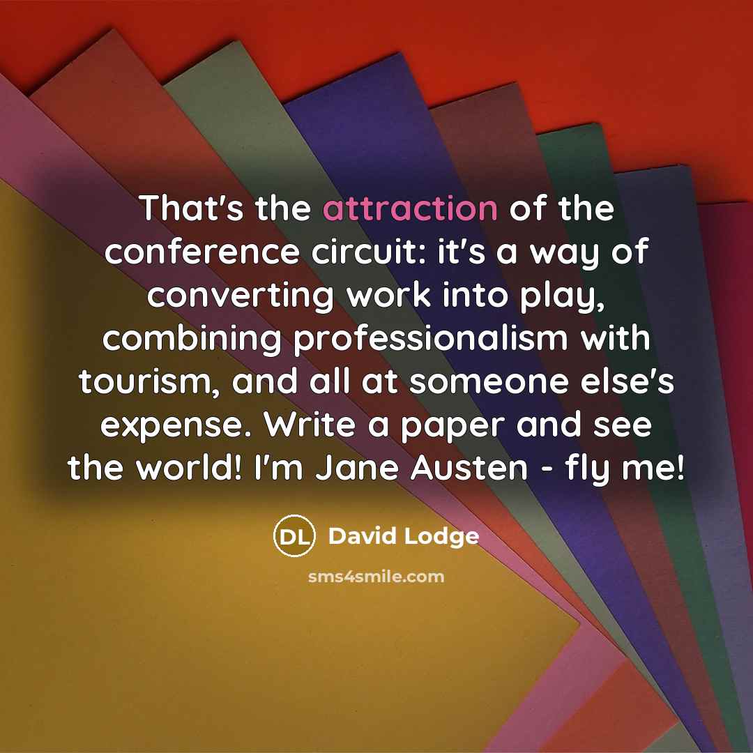 “That's the attraction of the conference circuit: it's a way…” quote by David Lodge
