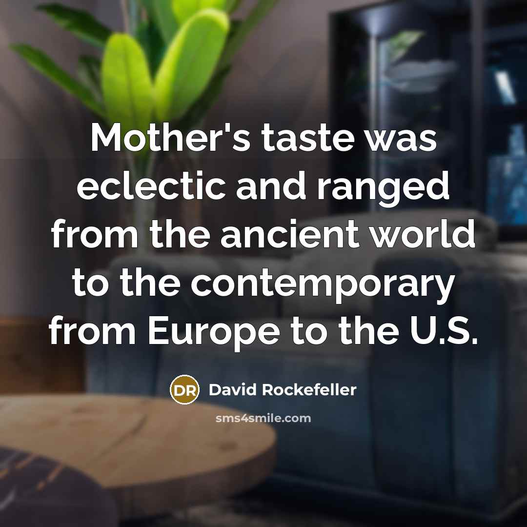 “Mother's taste was eclectic and ranged from the ancient world…” quote by David Rockefeller