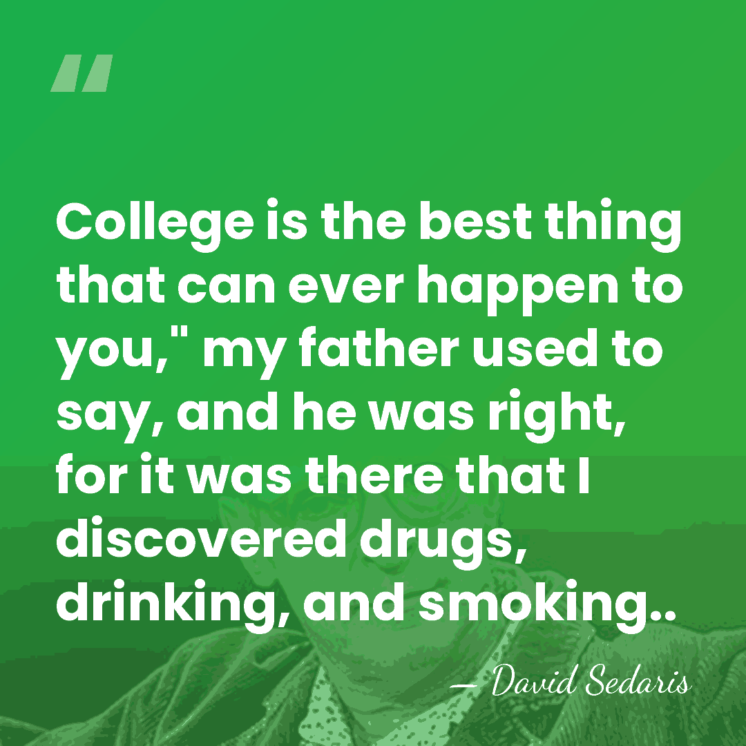 College is the best thing that can ever happen to you," my&hellip; - David Sedaris
