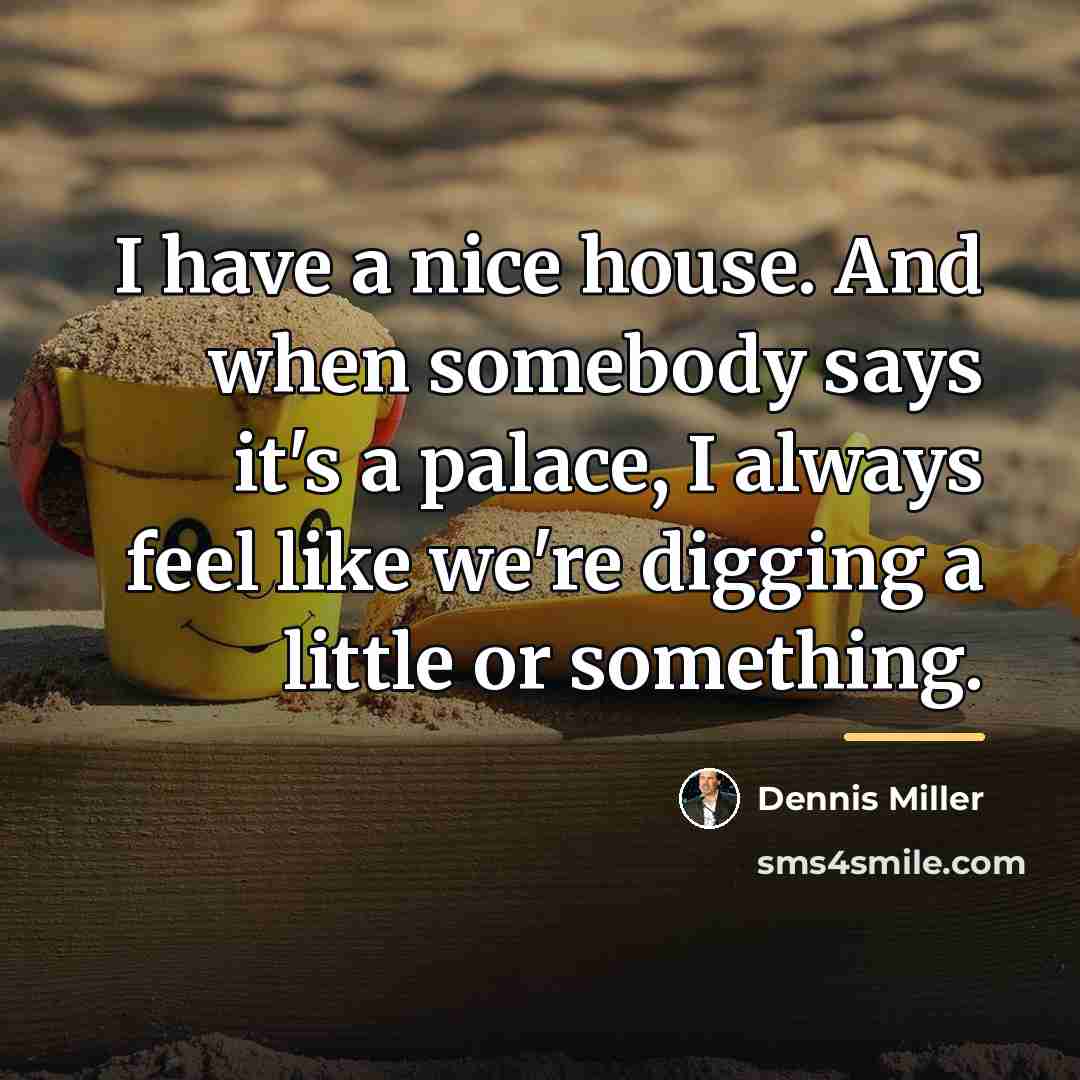 “I have a nice house. And when somebody says it's…” quote by Dennis Miller