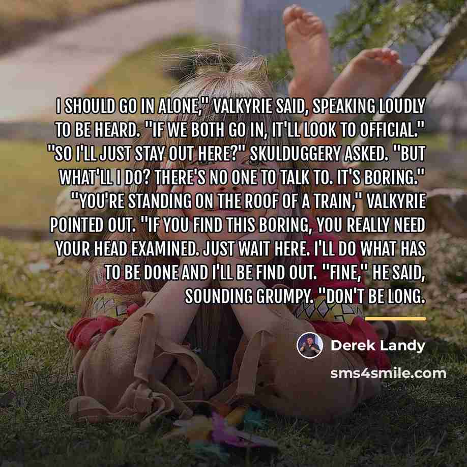 “I should go in alone," Valkyrie said, speaking loudly to…” quote by Derek Landy