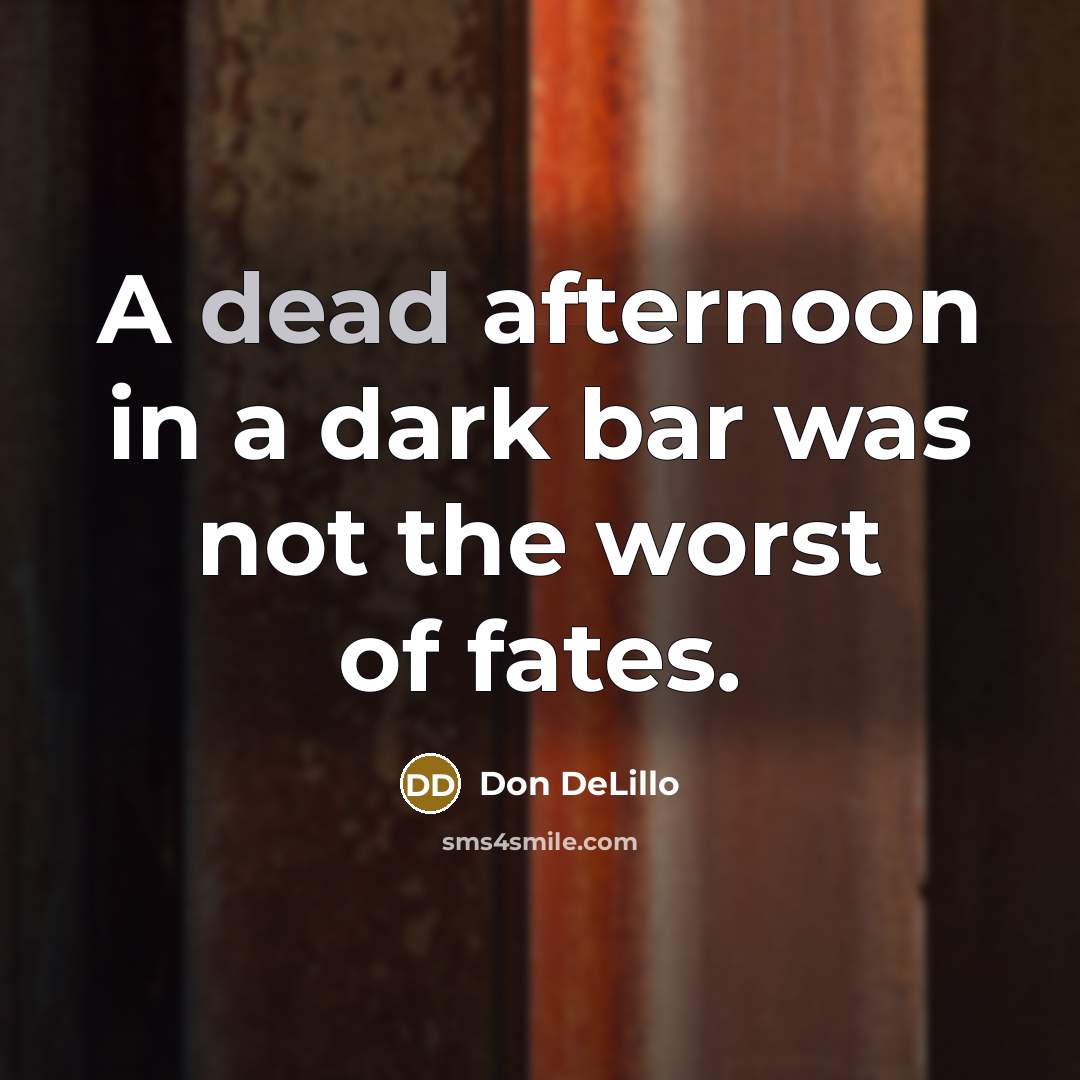 “A dead afternoon in a dark bar was not the…” quote by Don DeLillo