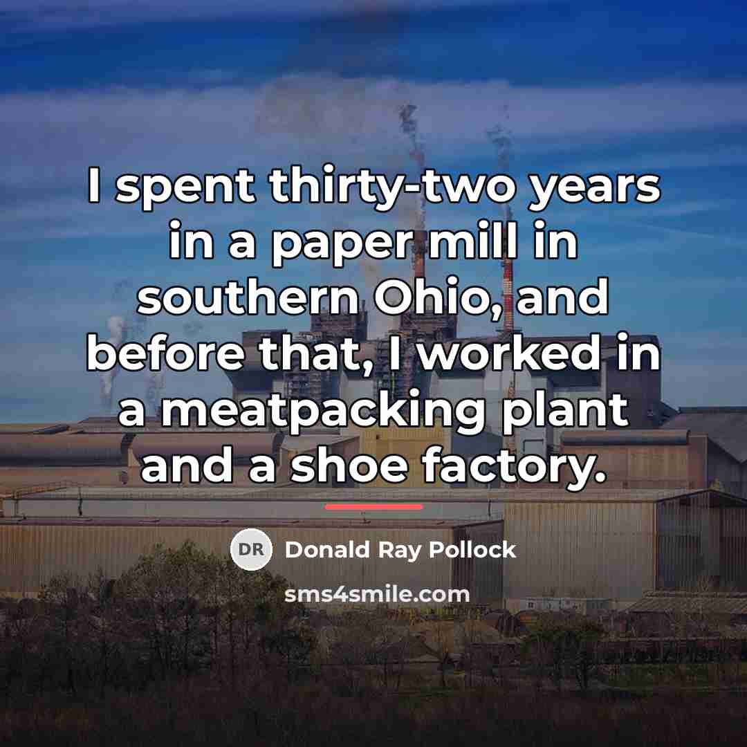 “I spent thirty-two years in a paper mill in southern…” quote by Donald Ray Pollock