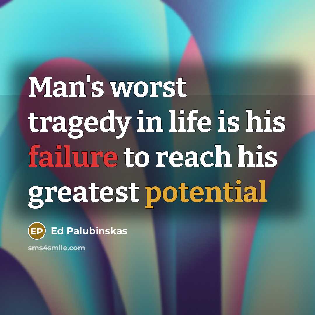 “Man's worst tragedy in life is his failure to reach…” quote by Ed Palubinskas