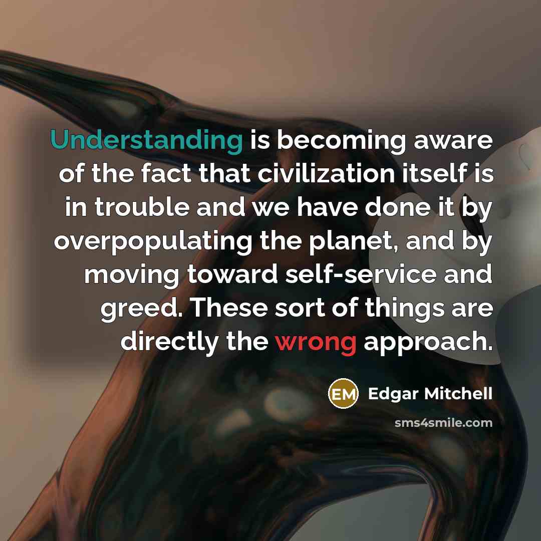“Understanding is becoming aware of the fact that civilization itself…” quote by Edgar Mitchell