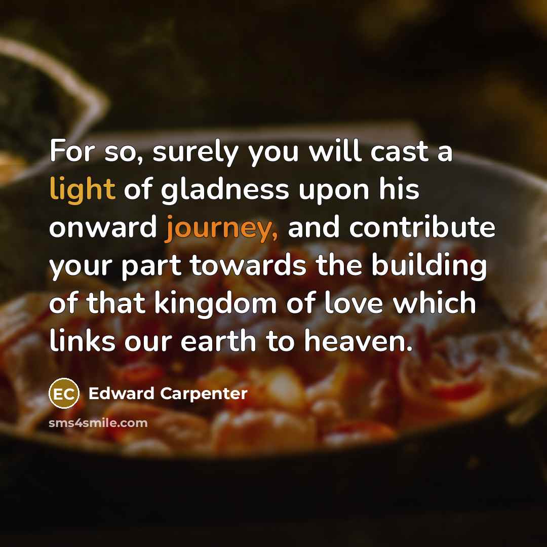 “For so, surely you will cast a light of gladness…” quote by Edward Carpenter