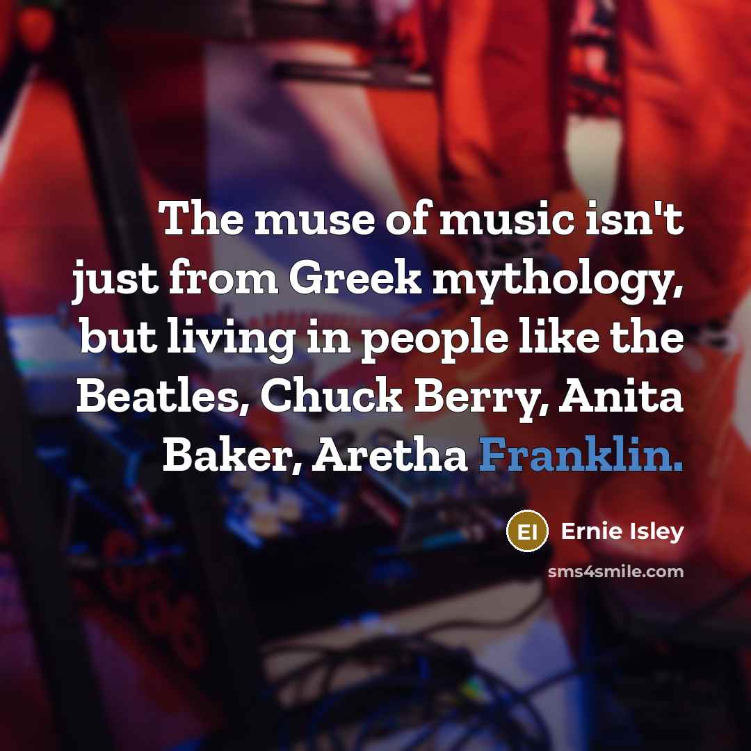 “The muse of music isn't just from Greek mythology, but…” quote by Ernie Isley