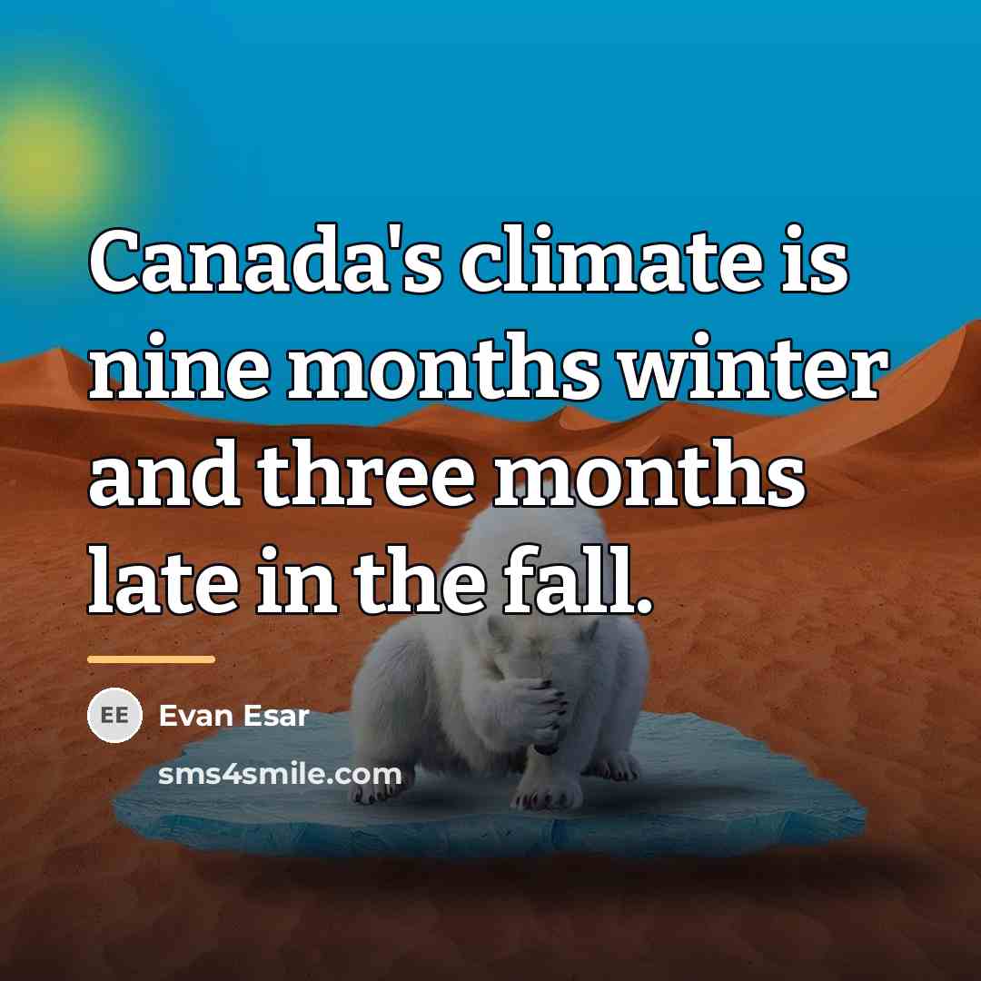 “Canada's climate is nine months winter and three months late…” quote by Evan Esar