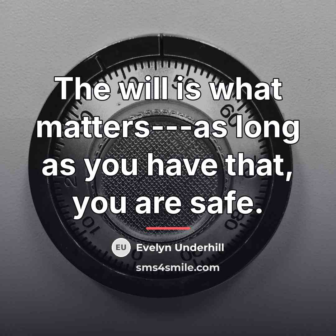 “The will is what matters---as long as you have that,…” quote by Evelyn Underhill