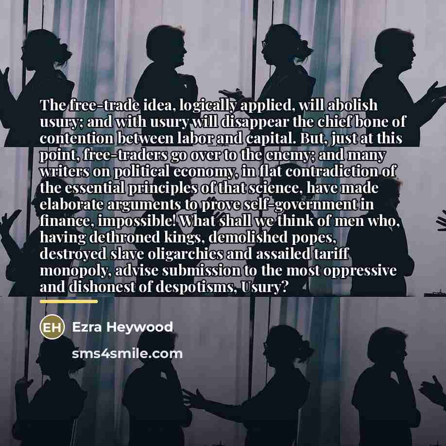 “The free-trade idea, logically applied, will abolish usury; and with…” quote by Ezra Heywood