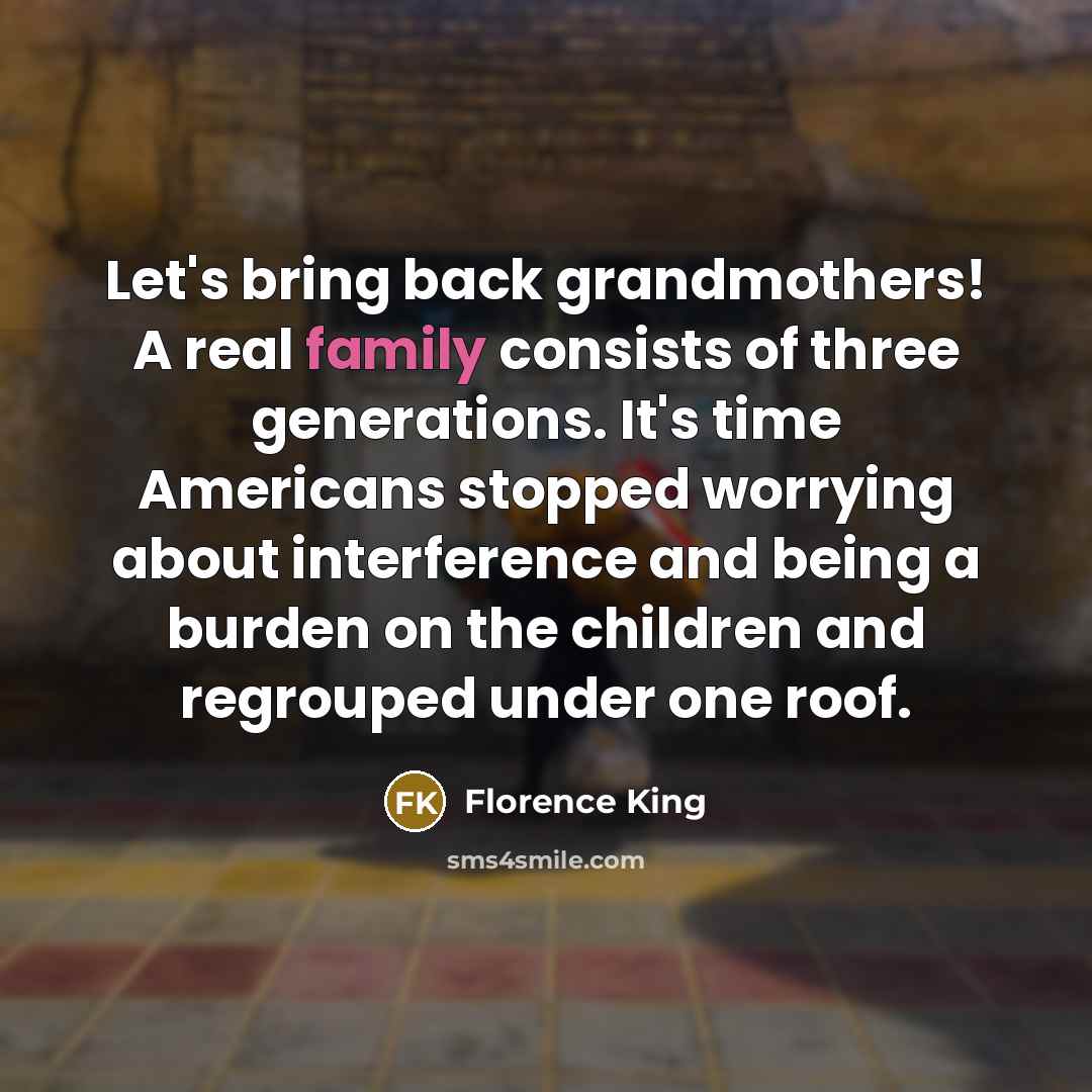 “Let's bring back grandmothers! A real family consists of three…” quote by Florence King