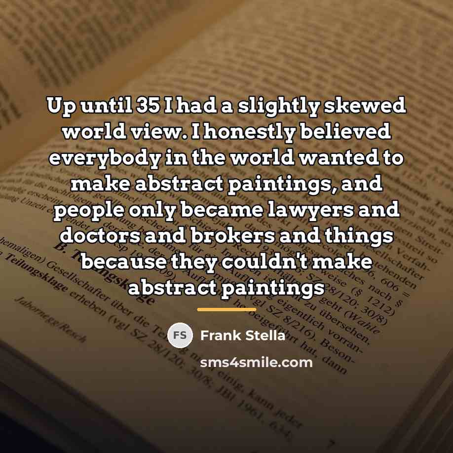“Up until 35 I had a slightly skewed world view.…” quote by Frank Stella