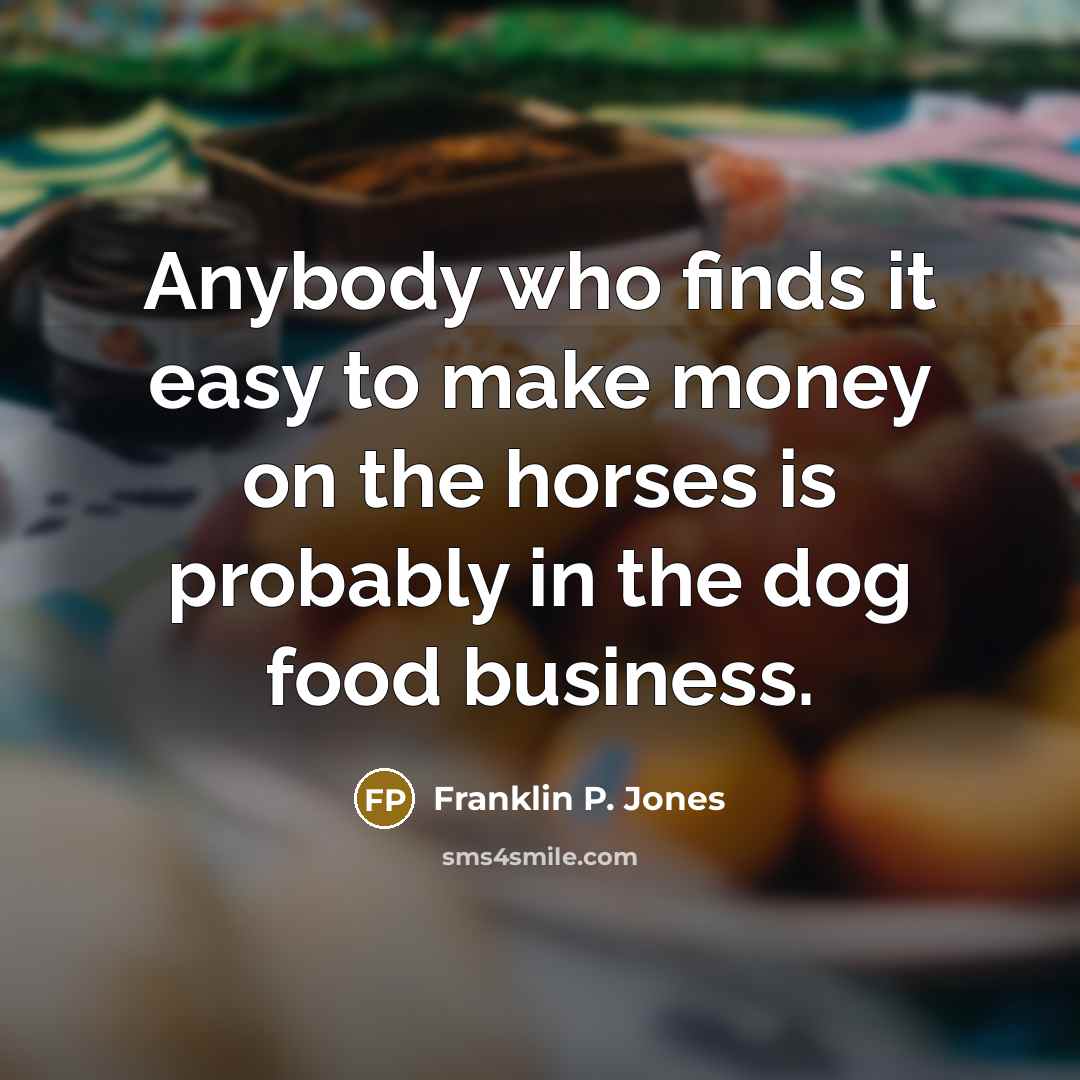 “Anybody who finds it easy to make money on the…” quote by Franklin P. Jones